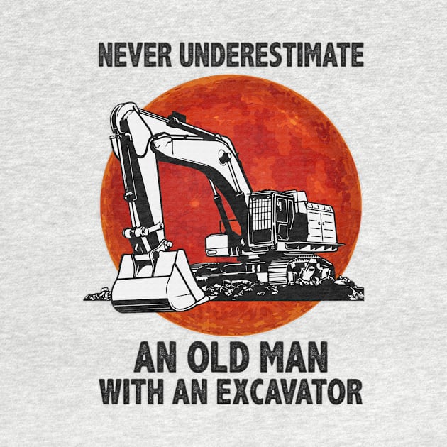 Never underestimate an old man with an excavator funny gift by boltongayratbek